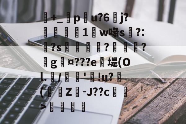 包含+_橂pu?6	j?鋭1鼸w喙s挶?:?s鉼囖?鑊?戲g¤???e笖堤(Ol.兾/馦'!u?滲(蟩櫗Z-J??c藄莥>伓鶠的词条